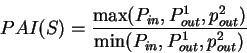 \begin{displaymath}
PAI(S) = \frac{\max(P_{in},P_{out}^1,p_{out}^2)}
{\min(P_{in},P_{out}^1,p_{out}^2)}
\end{displaymath}