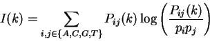 \begin{displaymath}
I(k) = \sum_{i,j \in \{A,C,G,T\}} P_{ij}(k)
\log \left ( \frac{P_{ij}(k)}{p_i p_j} \right )
\end{displaymath}